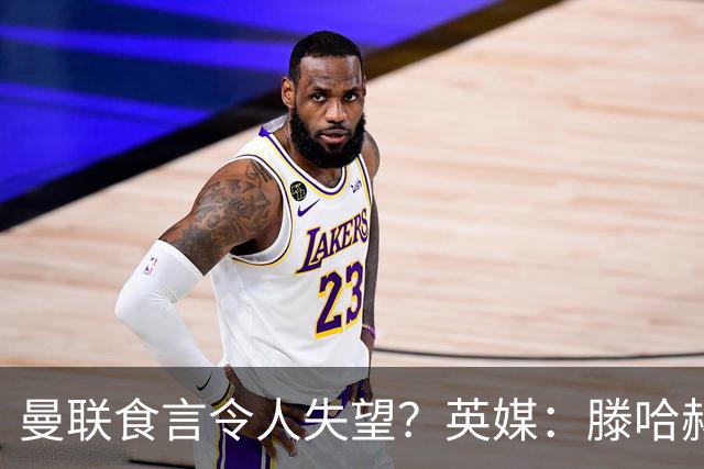 曼联食言令人失望？英媒：滕哈赫说得对！